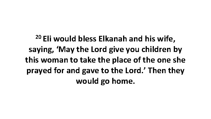 20 Eli would bless Elkanah and his wife, saying, ‘May the Lord give you