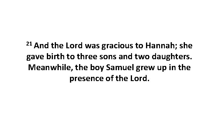 21 And the Lord was gracious to Hannah; she gave birth to three sons