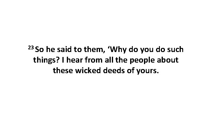 23 So he said to them, ‘Why do you do such things? I hear