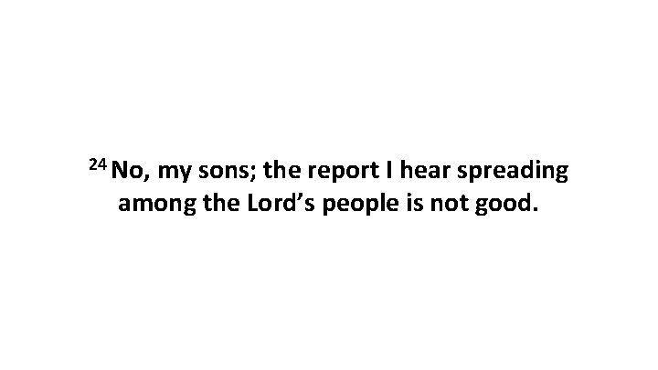 24 No, my sons; the report I hear spreading among the Lord’s people is