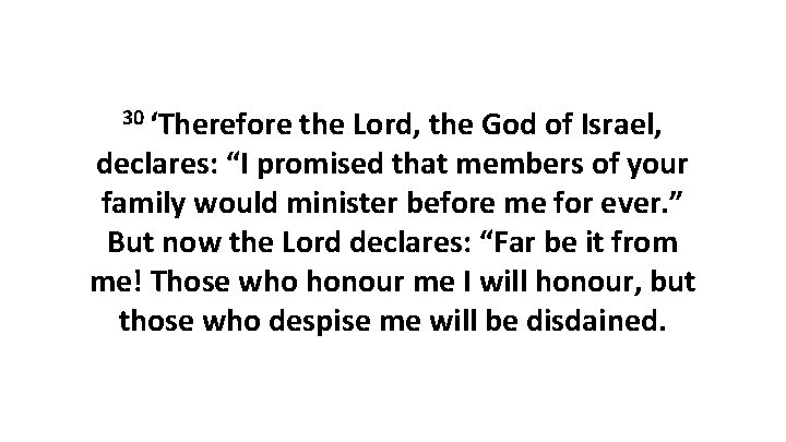 30 ‘Therefore the Lord, the God of Israel, declares: “I promised that members of