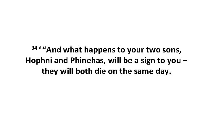 34 ‘ “And what happens to your two sons, Hophni and Phinehas, will be