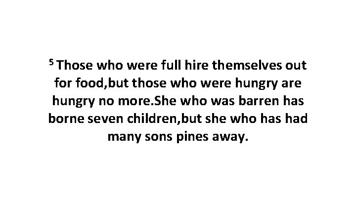 5 Those who were full hire themselves out for food, but those who were