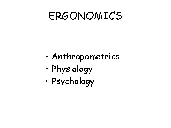 ERGONOMICS • Anthropometrics • Physiology • Psychology 