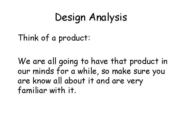 Design Analysis Think of a product: We are all going to have that product