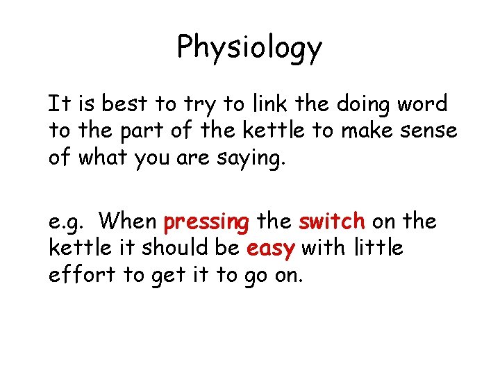 Physiology It is best to try to link the doing word to the part