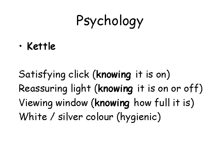 Psychology • Kettle Satisfying click (knowing it is on) Reassuring light (knowing it is