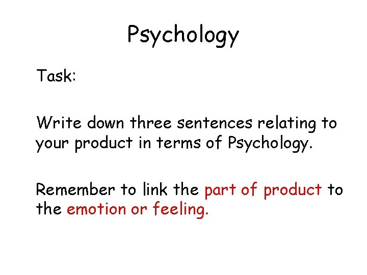 Psychology Task: Write down three sentences relating to your product in terms of Psychology.