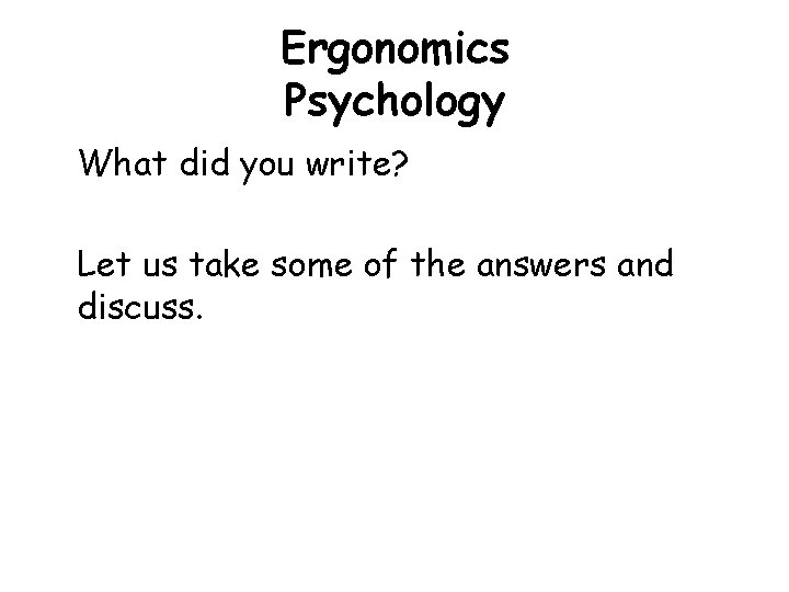 Ergonomics Psychology What did you write? Let us take some of the answers and