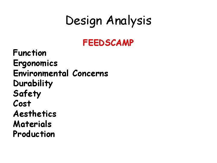 Design Analysis FEEDSCAMP Function Ergonomics Environmental Concerns Durability Safety Cost Aesthetics Materials Production 