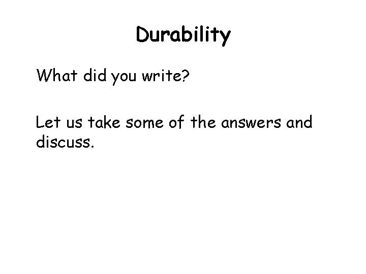 Durability What did you write? Let us take some of the answers and discuss.