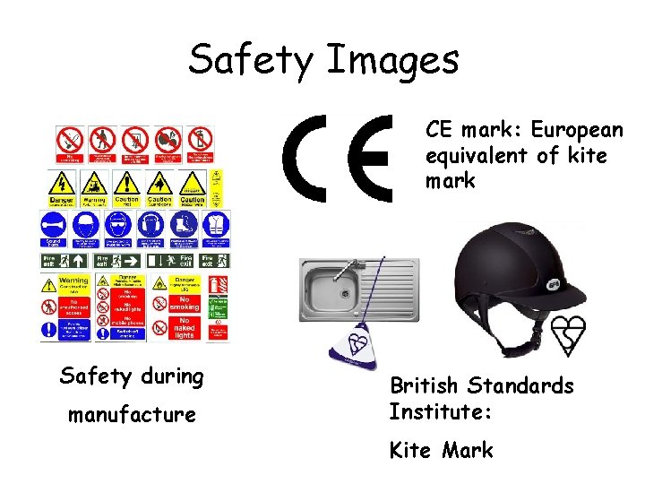 Safety Images CE mark: European equivalent of kite mark Safety during manufacture British Standards