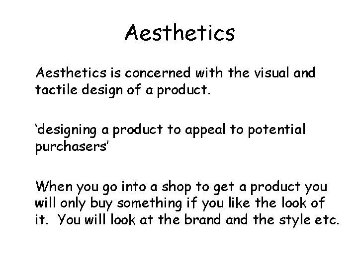 Aesthetics is concerned with the visual and tactile design of a product. ‘designing a