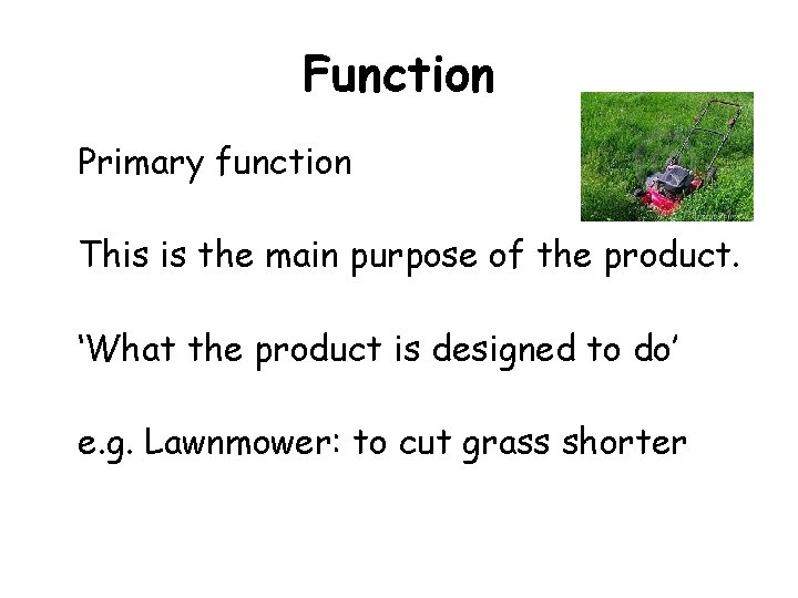 Function Primary function This is the main purpose of the product. ‘What the product