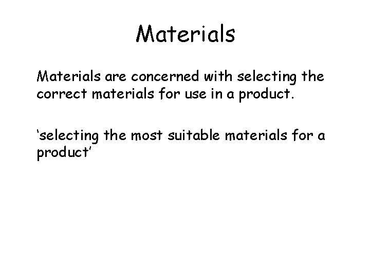 Materials are concerned with selecting the correct materials for use in a product. ‘selecting