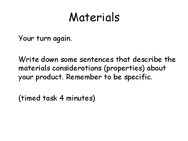 Materials Your turn again. Write down some sentences that describe the materials considerations (properties)