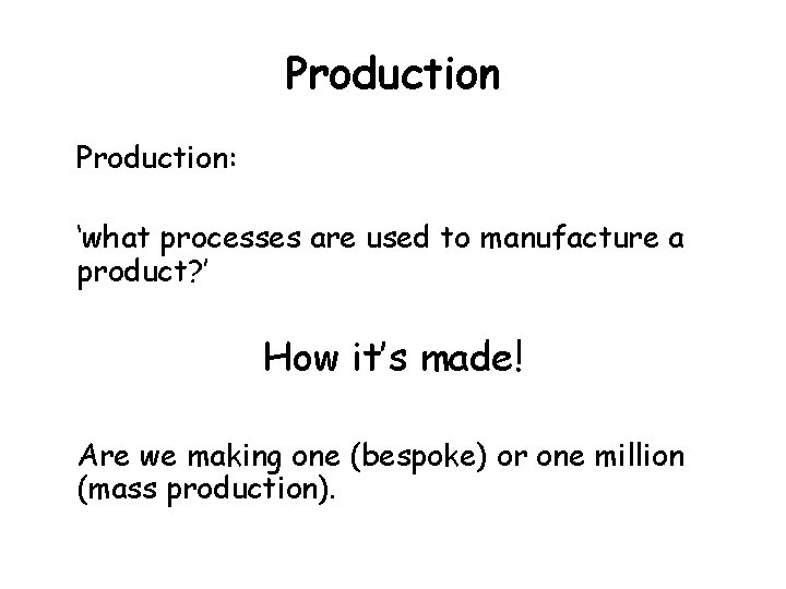 Production: ‘what processes are used to manufacture a product? ’ How it’s made! Are