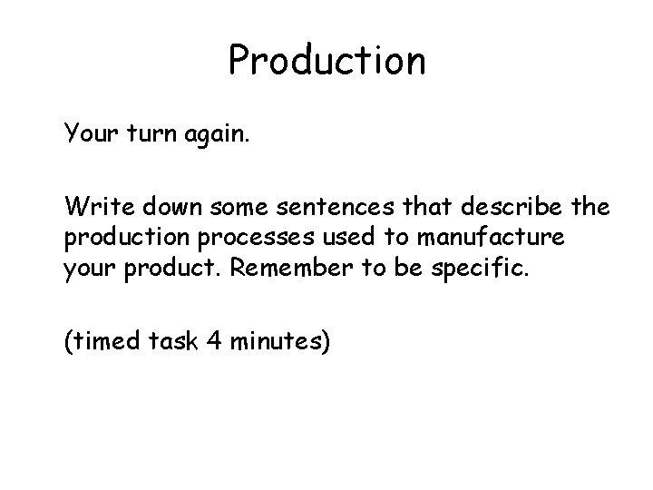 Production Your turn again. Write down some sentences that describe the production processes used