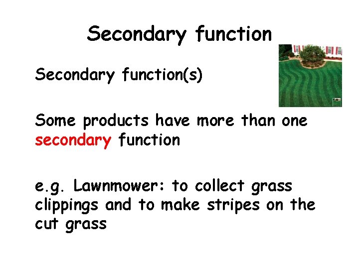 Secondary function(s) Some products have more than one secondary function e. g. Lawnmower: to