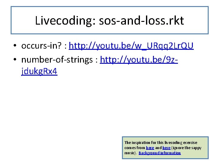 Livecoding: sos-and-loss. rkt • occurs-in? : http: //youtu. be/w_URqq 2 Lr. QU • number-of-strings