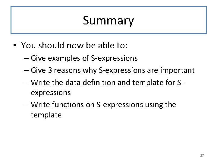 Summary • You should now be able to: – Give examples of S-expressions –