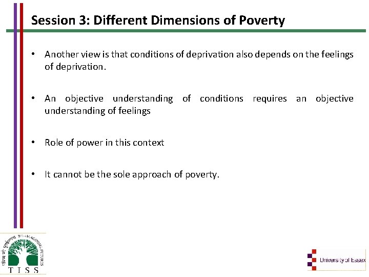 Session 3: Different Dimensions of Poverty • Another view is that conditions of deprivation