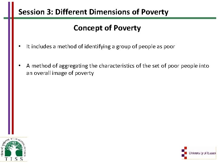 Session 3: Different Dimensions of Poverty Concept of Poverty • It includes a method