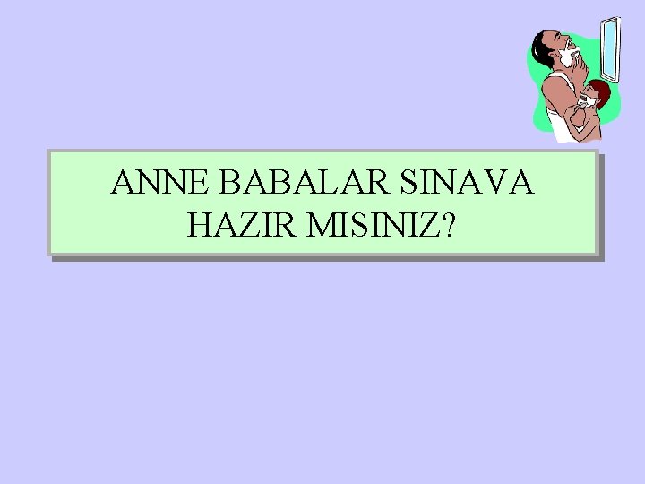 ANNE BABALAR SINAVA HAZIR MISINIZ? 