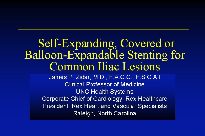 Self-Expanding, Covered or Balloon-Expandable Stenting for Common Iliac Lesions James P. Zidar, M. D.