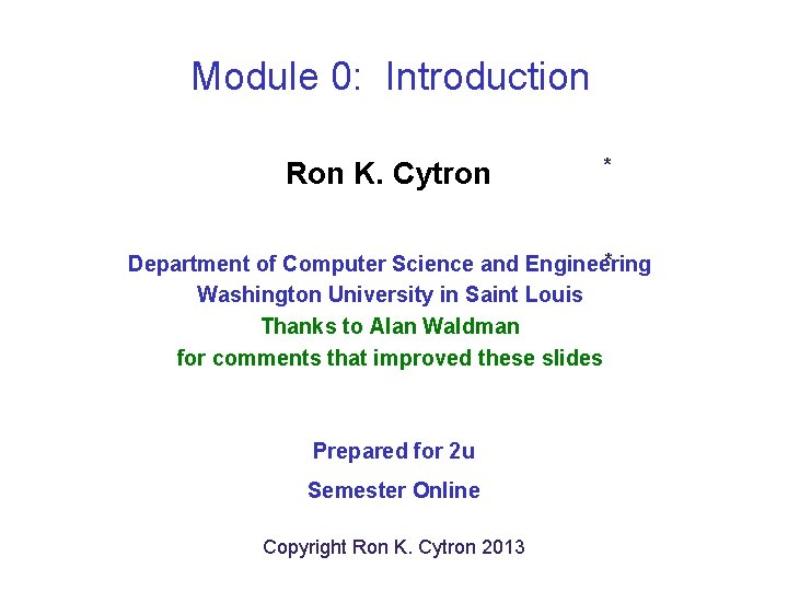 Module 0: Introduction Ron K. Cytron * * Department of Computer Science and Engineering