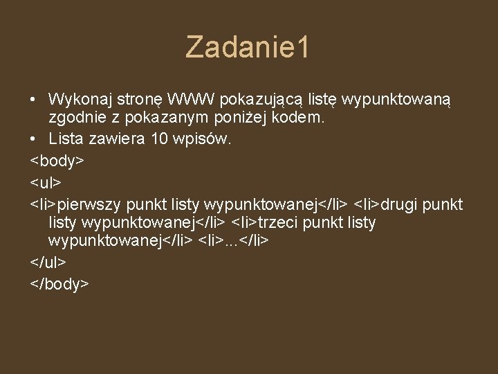 Zadanie 1 • Wykonaj stronę WWW pokazującą listę wypunktowaną zgodnie z pokazanym poniżej kodem.