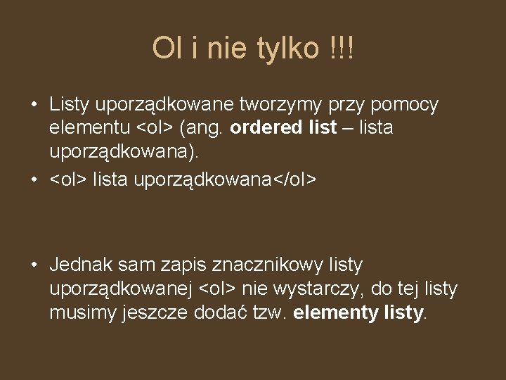 Ol i nie tylko !!! • Listy uporządkowane tworzymy przy pomocy elementu <ol> (ang.