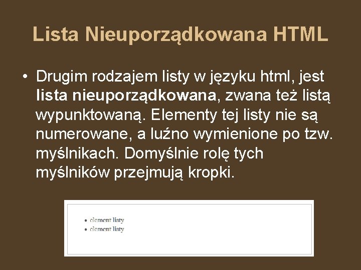 Lista Nieuporządkowana HTML • Drugim rodzajem listy w języku html, jest lista nieuporządkowana, zwana