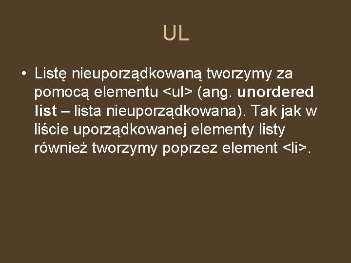 UL • Listę nieuporządkowaną tworzymy za pomocą elementu <ul> (ang. unordered list – lista
