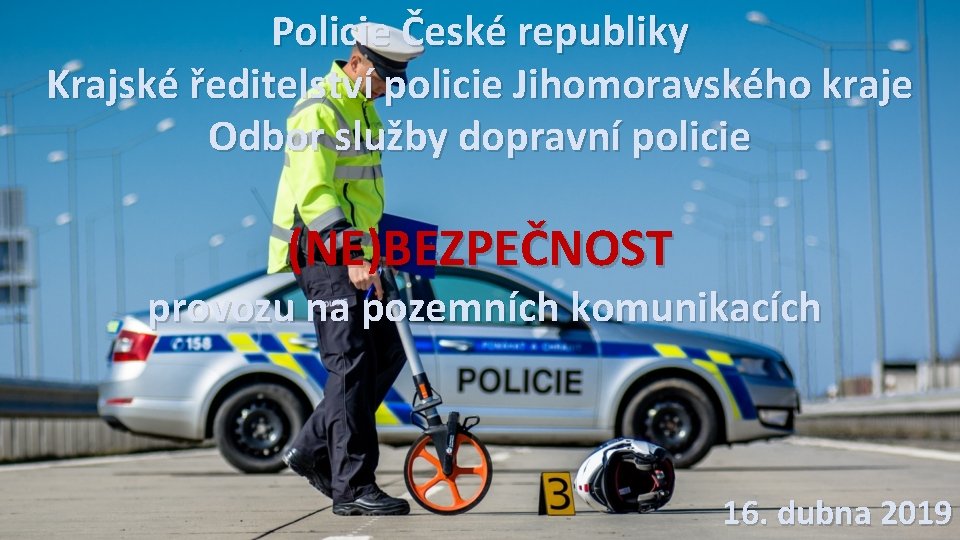 Policie České republiky Krajské ředitelství policie Jihomoravského kraje Odbor služby dopravní policie (NE)BEZPEČNOST provozu
