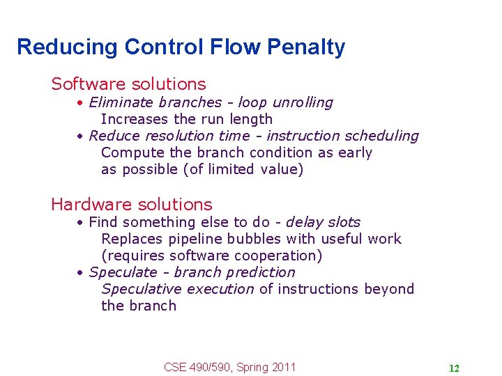 Reducing Control Flow Penalty Software solutions • Eliminate branches - loop unrolling Increases the
