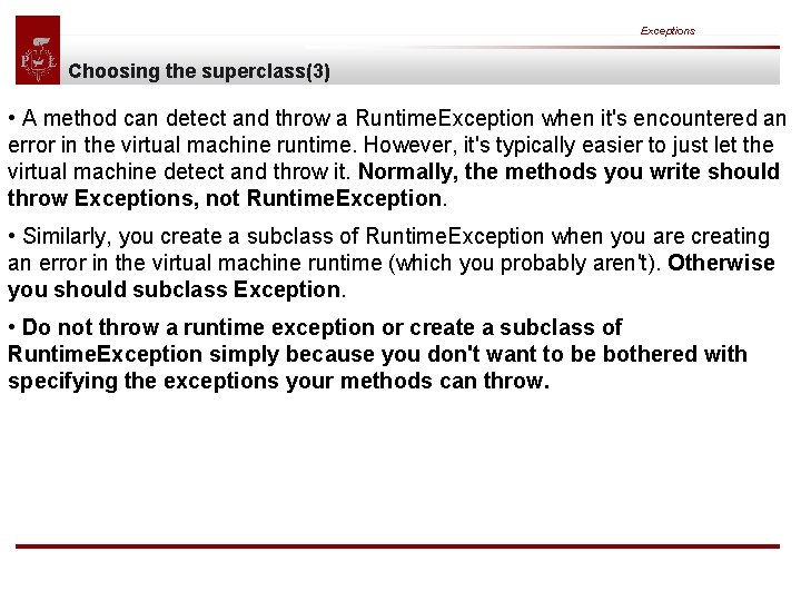 Exceptions Choosing the superclass(3) • A method can detect and throw a Runtime. Exception