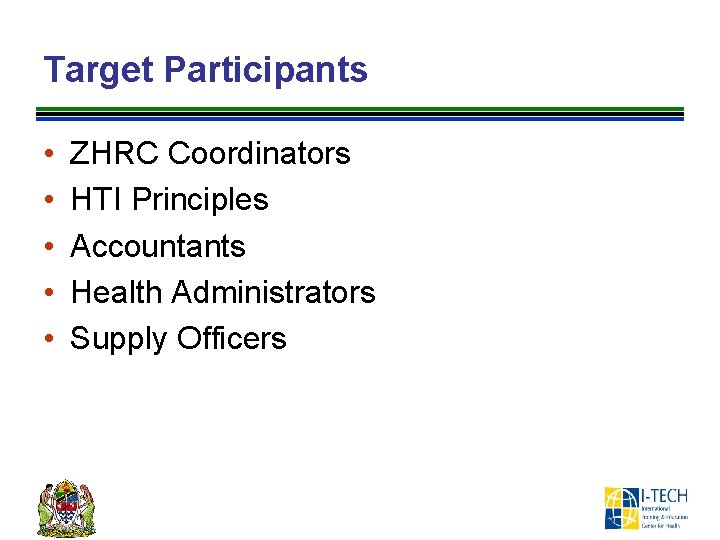 Target Participants • • • ZHRC Coordinators HTI Principles Accountants Health Administrators Supply Officers