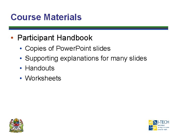 Course Materials • Participant Handbook • • Copies of Power. Point slides Supporting explanations