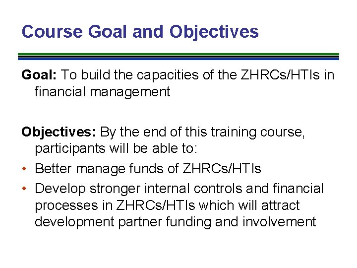 Course Goal and Objectives Goal: To build the capacities of the ZHRCs/HTIs in financial