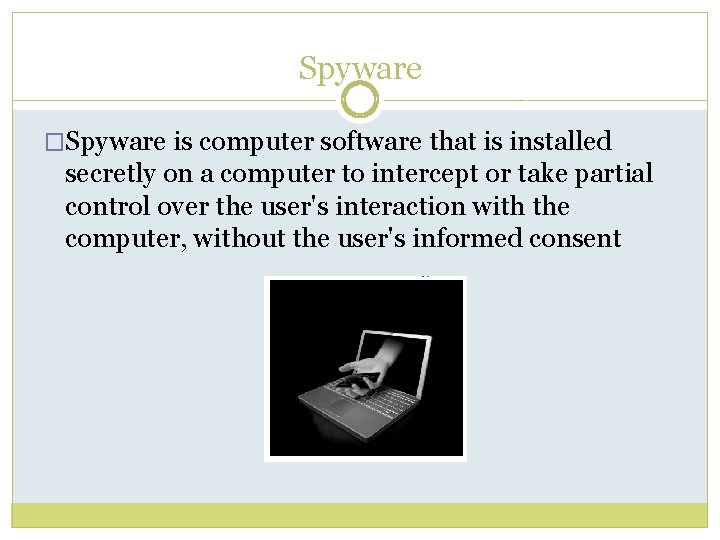 Spyware �Spyware is computer software that is installed secretly on a computer to intercept