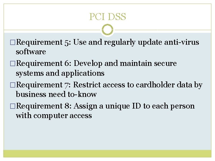PCI DSS �Requirement 5: Use and regularly update anti-virus software �Requirement 6: Develop and