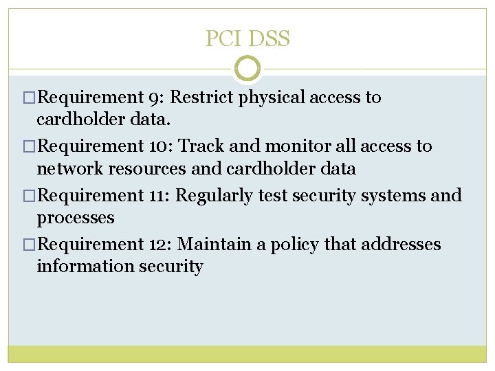 PCI DSS �Requirement 9: Restrict physical access to cardholder data. �Requirement 10: Track and