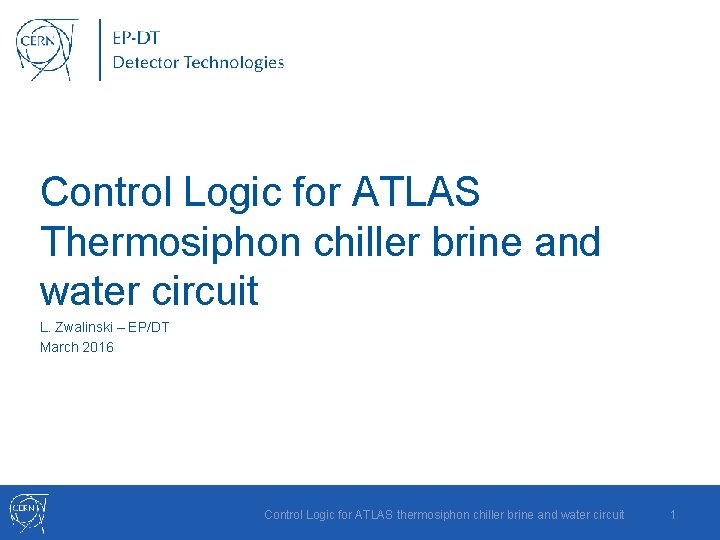 Control Logic for ATLAS Thermosiphon chiller brine and water circuit L. Zwalinski – EP/DT