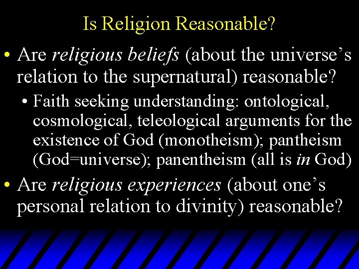 Is Religion Reasonable? • Are religious beliefs (about the universe’s relation to the supernatural)