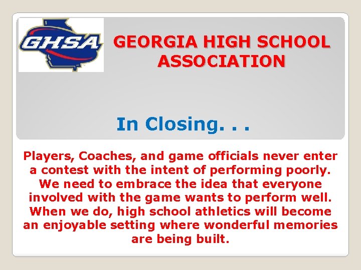 GEORGIA HIGH SCHOOL ASSOCIATION In Closing. . . Players, Coaches, and game officials never