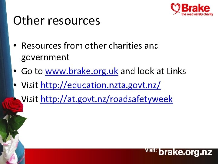 Other resources • Resources from other charities and government • Go to www. brake.