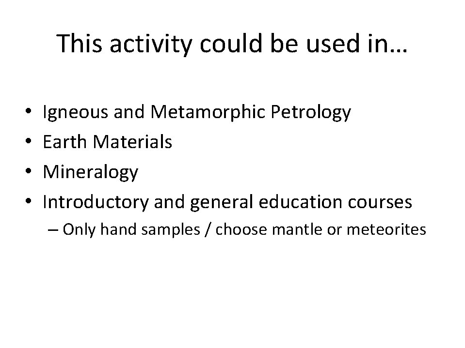 This activity could be used in… • • Igneous and Metamorphic Petrology Earth Materials