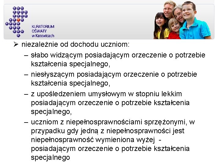  niezależnie od dochodu uczniom: – słabo widzącym posiadającym orzeczenie o potrzebie kształcenia specjalnego,