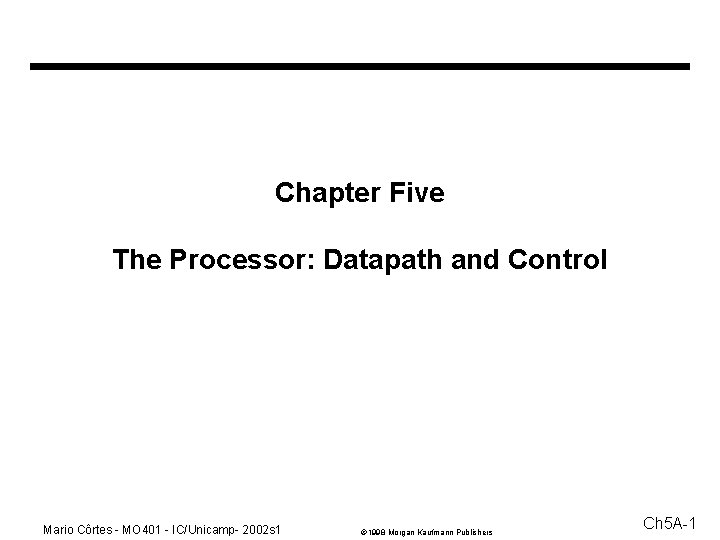 Chapter Five The Processor: Datapath and Control Mario Côrtes - MO 401 - IC/Unicamp-